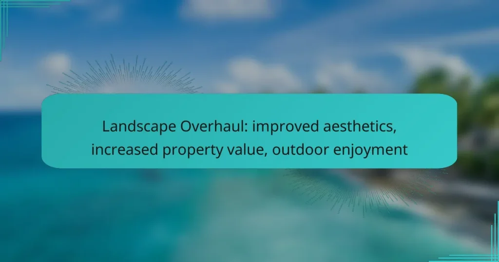 Landscape Overhaul: improved aesthetics, increased property value, outdoor enjoyment