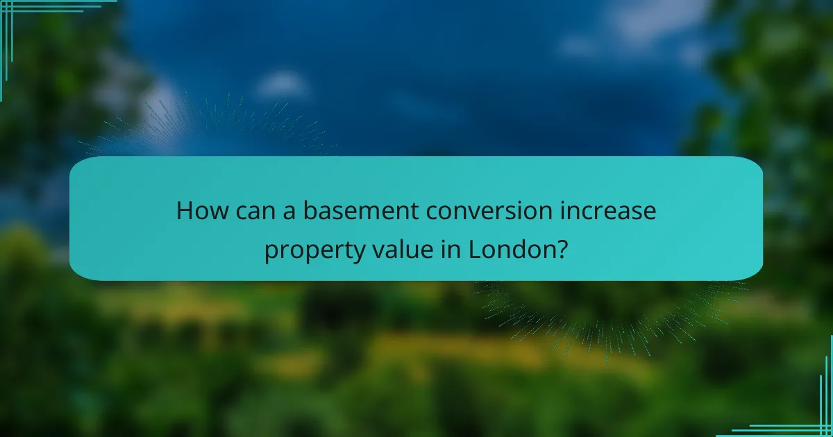 How can a basement conversion increase property value in London?