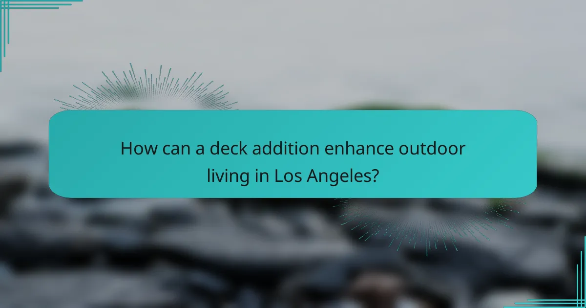 How can a deck addition enhance outdoor living in Los Angeles?
