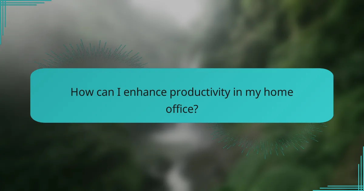 How can I enhance productivity in my home office?