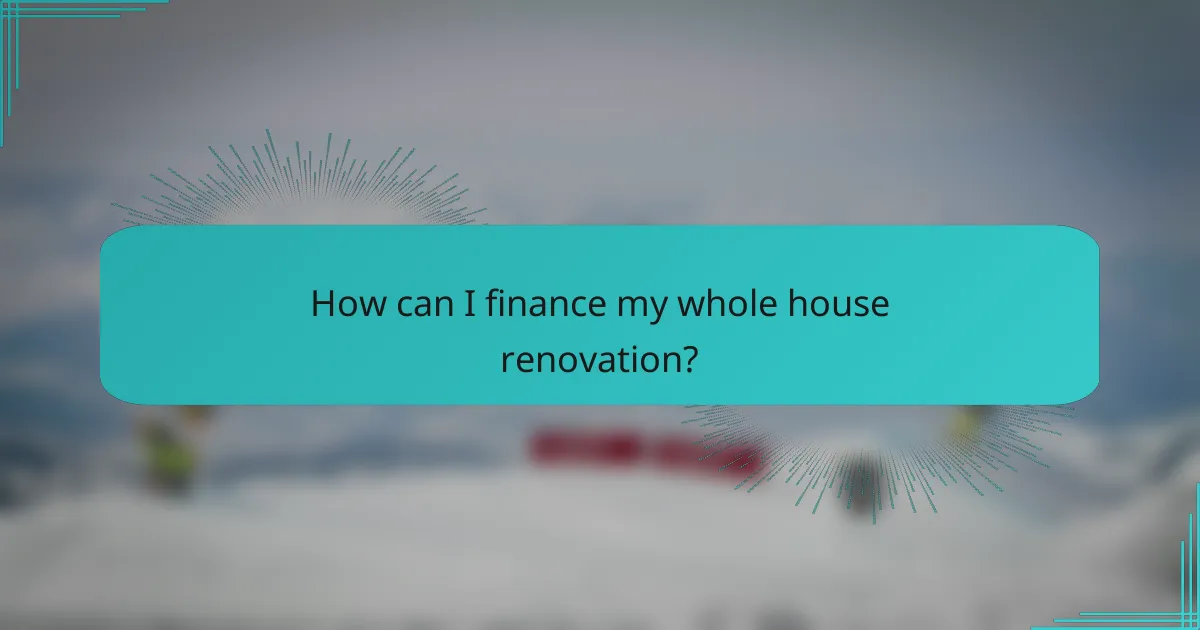 How can I finance my whole house renovation?
