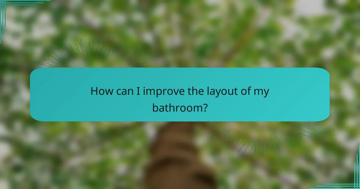 How can I improve the layout of my bathroom?
