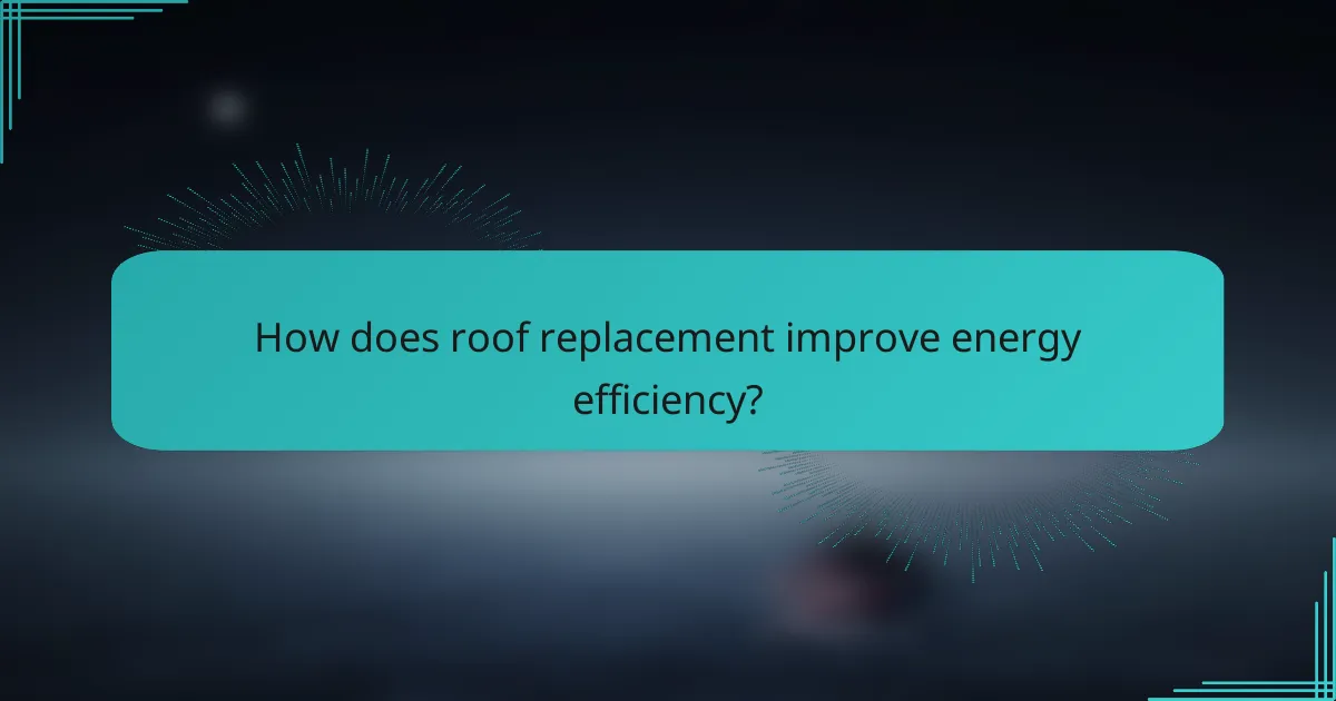 How does roof replacement improve energy efficiency?