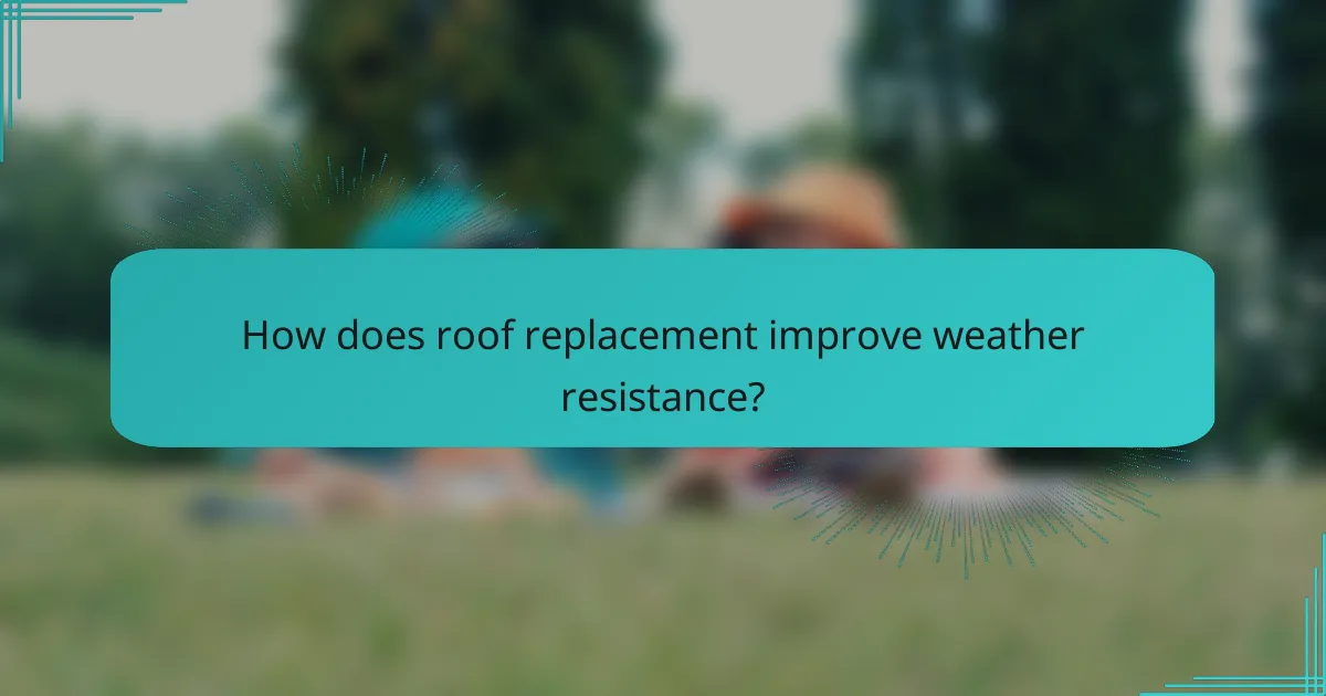 How does roof replacement improve weather resistance?