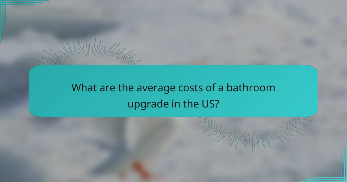 What are the average costs of a bathroom upgrade in the US?
