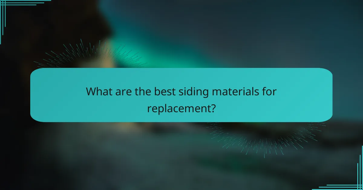 What are the best siding materials for replacement?