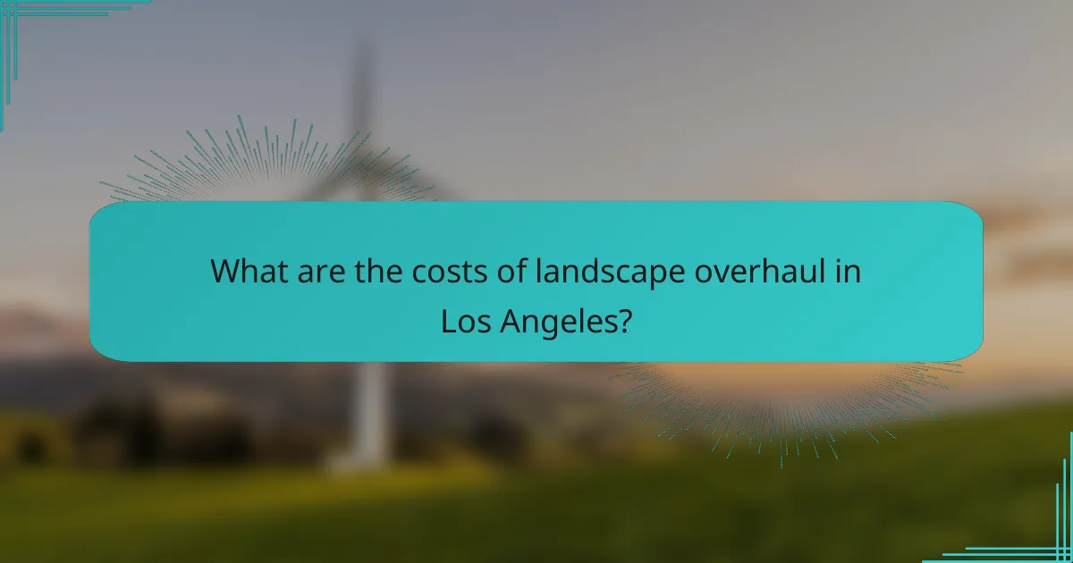 What are the costs of landscape overhaul in Los Angeles?