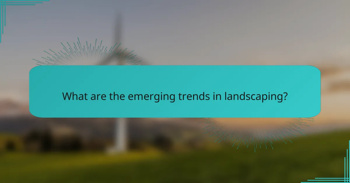 What are the emerging trends in landscaping?