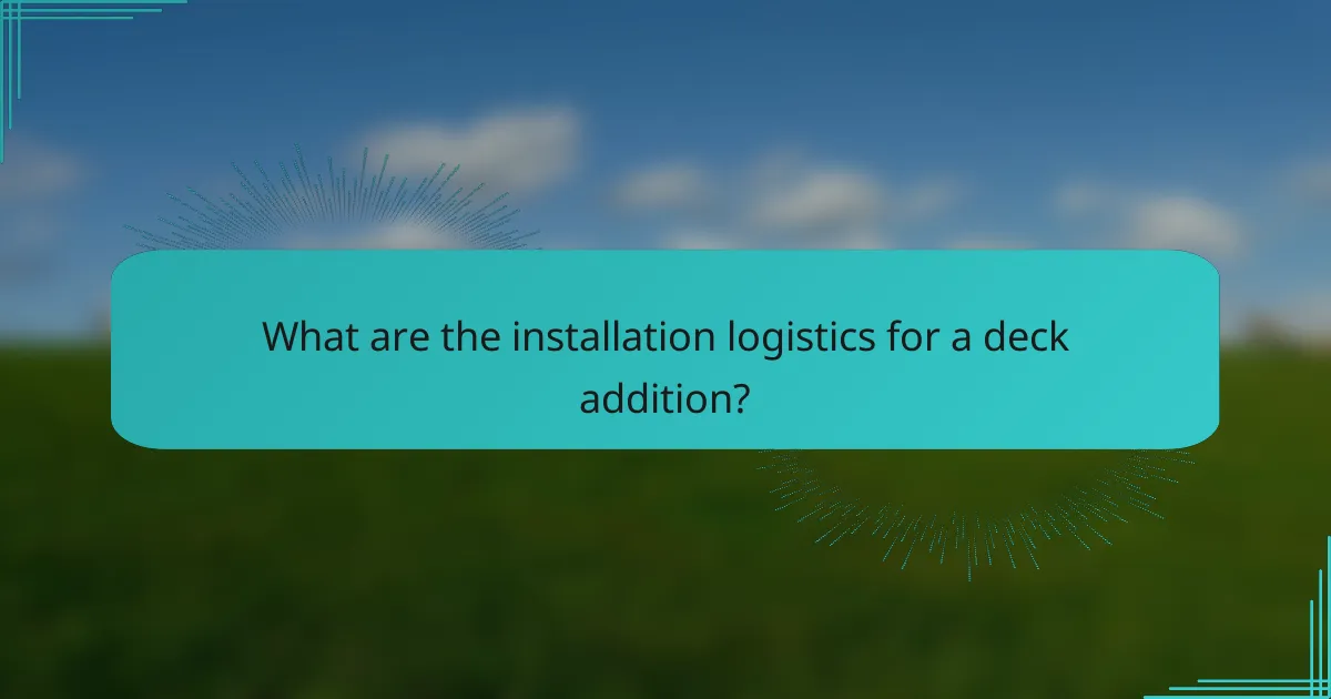 What are the installation logistics for a deck addition?
