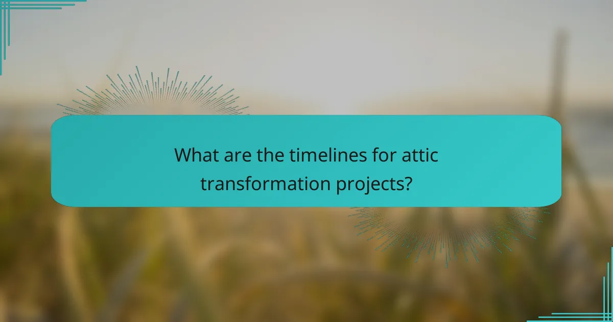 What are the timelines for attic transformation projects?