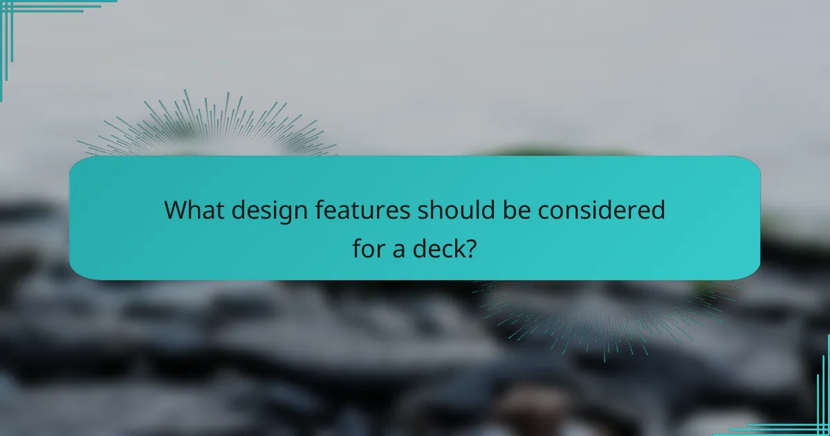 What design features should be considered for a deck?