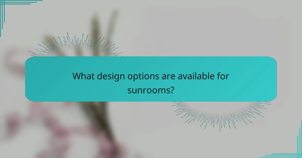 What design options are available for sunrooms?