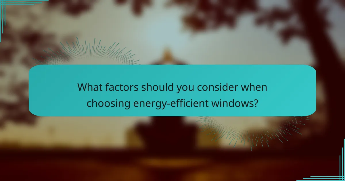 What factors should you consider when choosing energy-efficient windows?