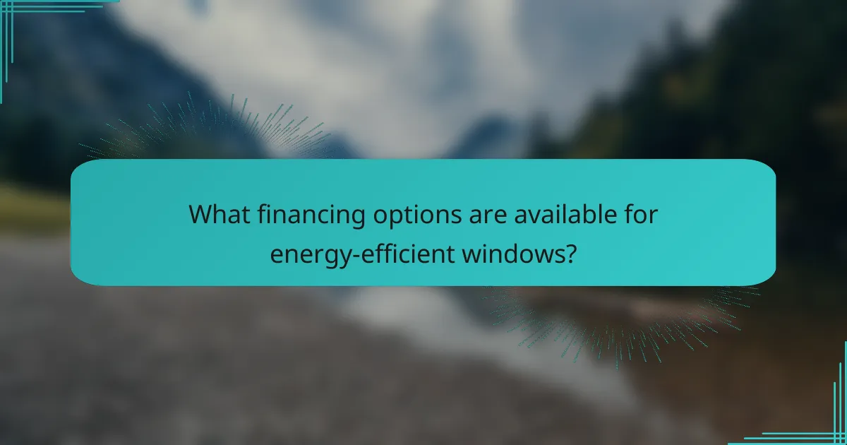 What financing options are available for energy-efficient windows?