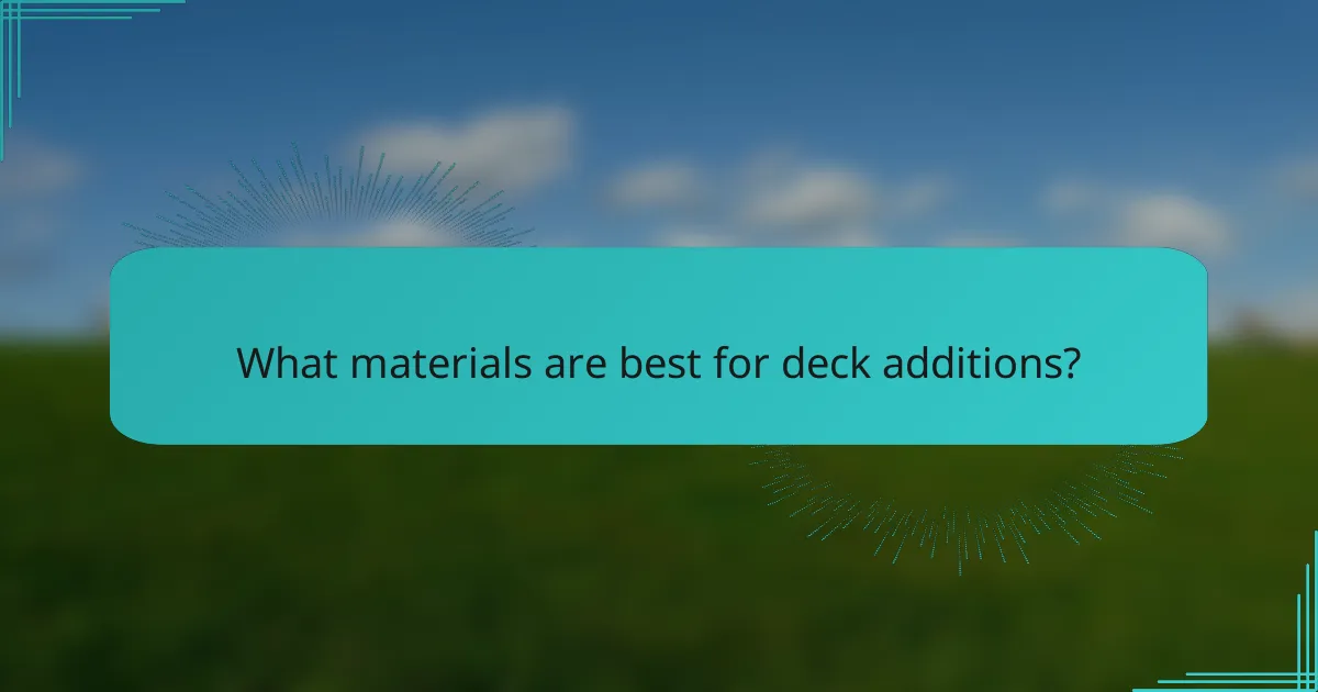 What materials are best for deck additions?